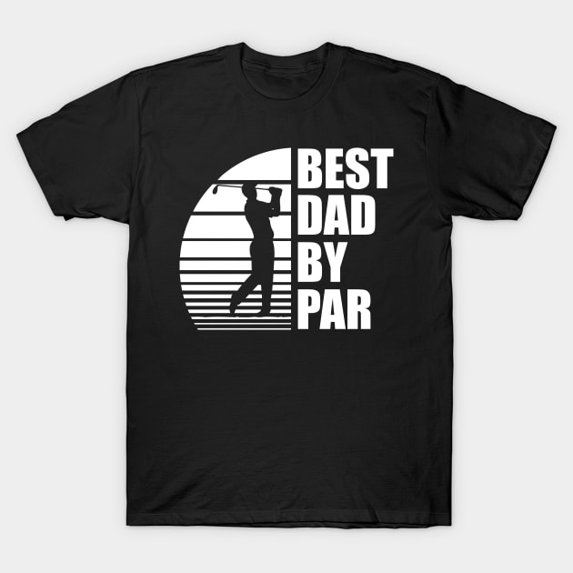 Golf Dad - Best Dad By Par w T-Shirt by KC Happy Shop